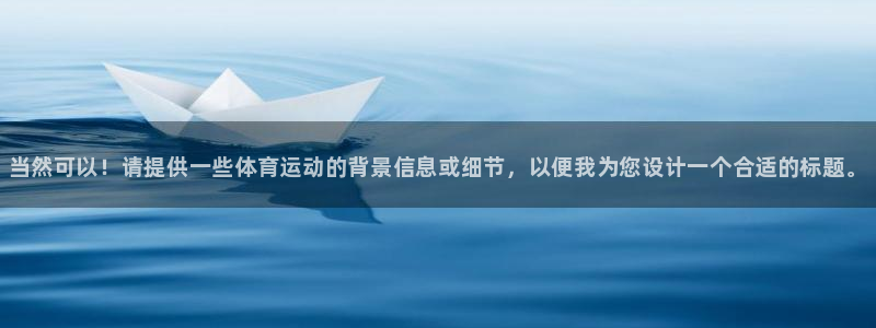 米兰体育官网下载联系电话：当然可以！请提供一些体育运