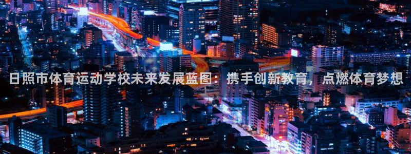 米兰体育官网下载招商电话号码查询：日照市体育运动学校未来发展