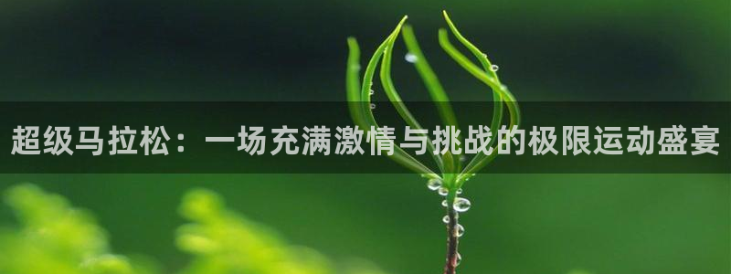 米兰体育官网下载招商电话号码是多少：超级马拉松：一场充满激情
