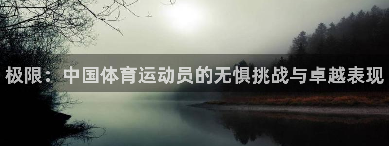 米兰体育官方正版app集团：极限：中国体育运动员的无惧挑战与